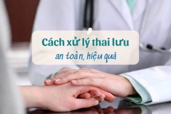 Cách xử lý thai lưu an toàn, hiệu quả